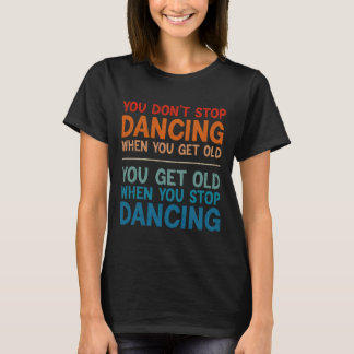 T-shirt Vous n'arrêtez pas de danser quand vous obtenez de