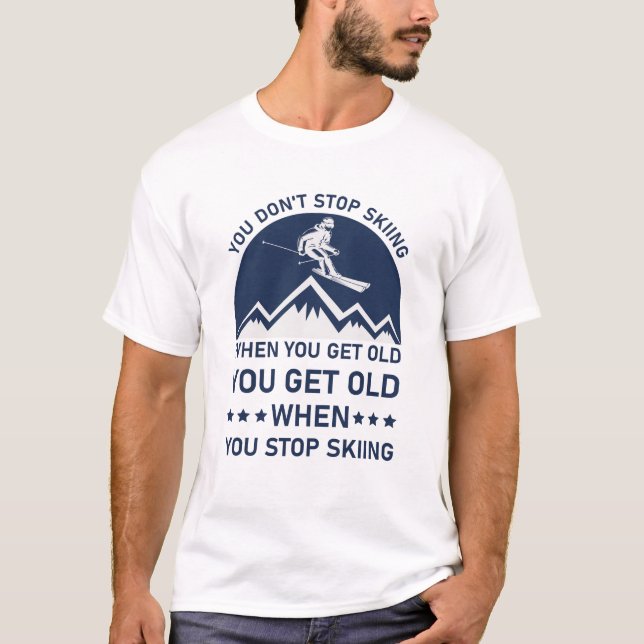 T-shirt Vous n'arrêtez pas de skier quand vous obtenez un  (Devant)