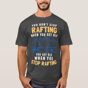 T-shirt Vous N'Arrêtez Pas Le Rafting Lorsque Vous Vieille