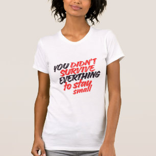 T-shirt Vous n'avez pas Survécu à Tout pour Rester Petit