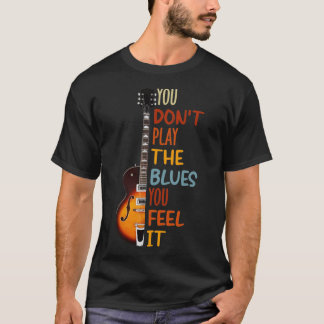T-shirt Vous ne jouez pas le blues que vous ressentez comm