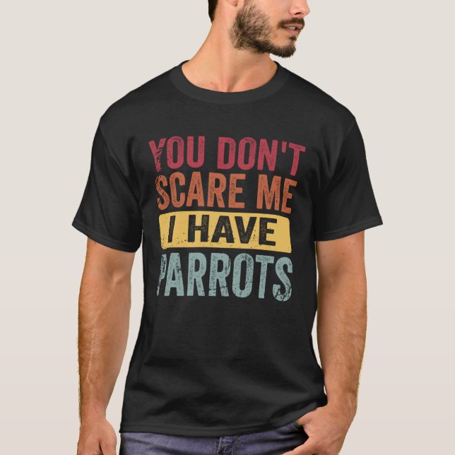T-shirt Vous ne me faites pas peur J'ai des perroquets (Devant)