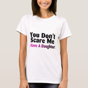 T-shirt Vous ne m'effrayez pas que j'ai une fille