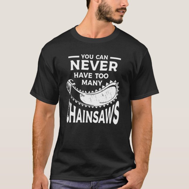 T-shirt Vous Ne Pouvez Jamais Avoir Trop De Chainsaws Arbo (Devant)
