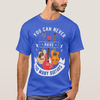 T-shirt Vous Ne Pouvez Jamais Avoir Trop De Guitares Et D'