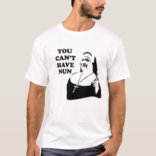 T-shirt Vous ne pouvez pas avoir la nonne