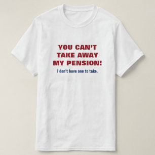 T-SHIRT "VOUS NE POUVEZ PAS EMPORTER MA PENSION ! "