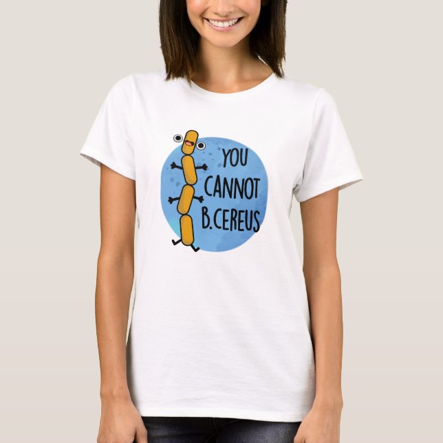 T-shirt Vous Ne Pouvez Pas Être Cereus Drôle Bactéries Pun (Devant)