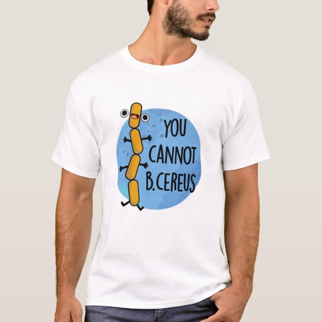 T-shirt Vous Ne Pouvez Pas Être Cereus Drôle Bactéries Pun (Devant)
