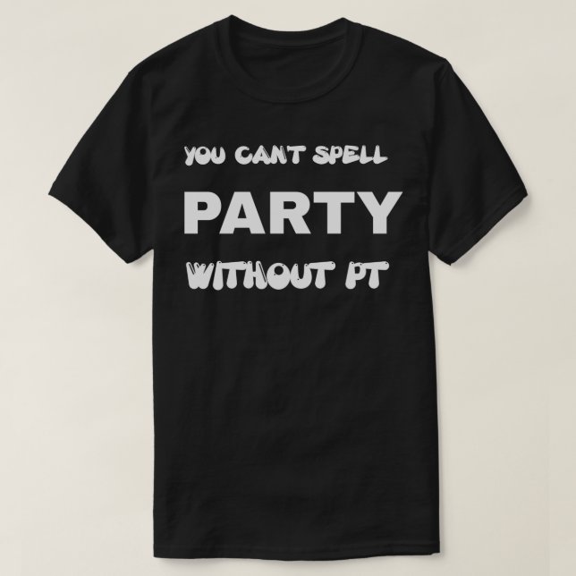 T-shirt vous ne pouvez pas fêter une partie sans pt 4 (Design devant)