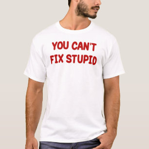T-SHIRT VOUS NE POUVEZ PAS FIXER STUPIDE