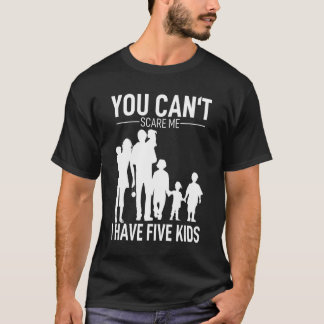 T-shirt Vous ne pouvez pas me faire peur J'ai 5 enfants ma