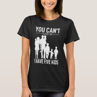 T-shirt Vous ne pouvez pas me faire peur J'ai 5 enfants ma