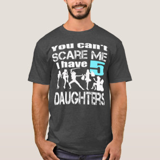 T-shirt Vous Ne Pouvez Pas Me Faire Peur J'Ai 5 Filles