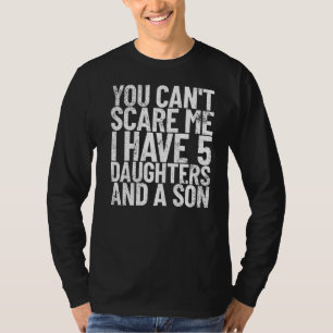 T-shirt Vous ne pouvez pas me faire peur J'ai 5 filles et