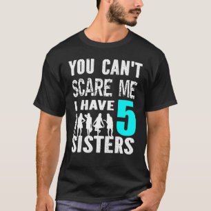 T-shirt Vous Ne Pouvez Pas Me Faire Peur J'Ai 5 Soeurs Sib