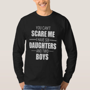 T-shirt Vous ne pouvez pas me faire peur J'ai 6 filles et 