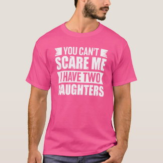 T-shirt Vous ne pouvez pas me faire peur J'ai deux filles 
