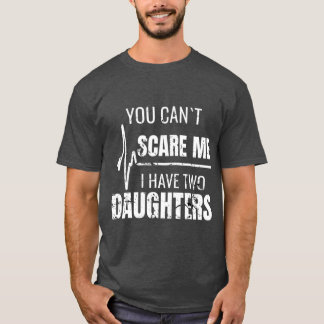 T-shirt Vous Ne Pouvez Pas Me Faire Peur J'Ai Deux Filles 