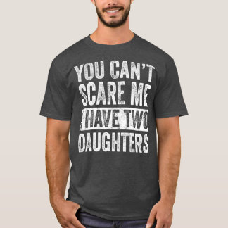 T-shirt Vous Ne Pouvez Pas Me Faire Peur J'Ai Deux Filles 