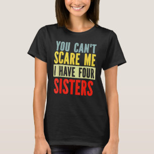 T-shirt Vous Ne Pouvez Pas Me Faire Peur J'Ai Quatre Soeur