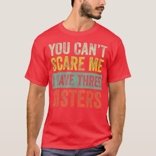 T-shirt Vous Ne Pouvez Pas Me Faire Peur J'Ai Trois Soeurs