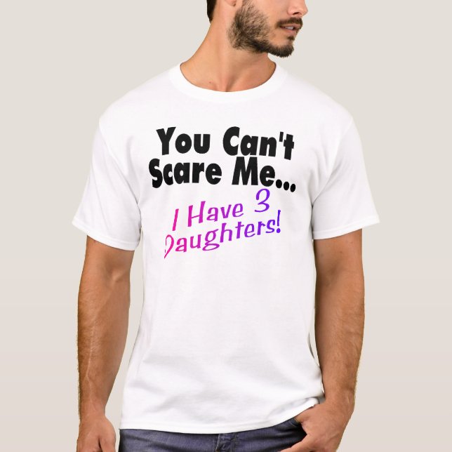 T-shirt Vous ne pouvez pas m'effrayer que j'ai 3 filles (Devant)