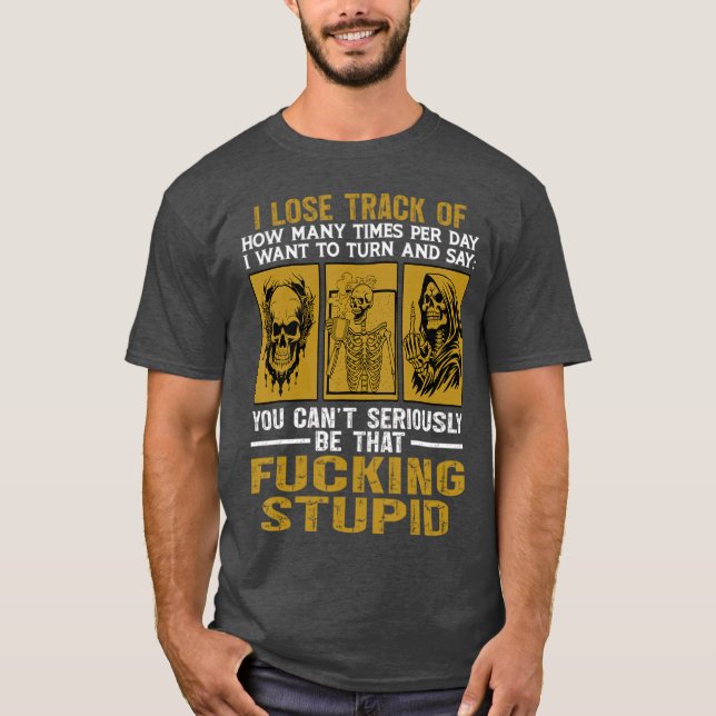 T-shirt Vous ne pouvez pas sérieusement être aussi stupide (Devant)