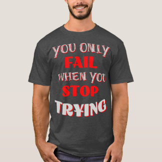 T-shirt Vous N'Échouez Que Lorsque Vous Arrêtez De Tenter