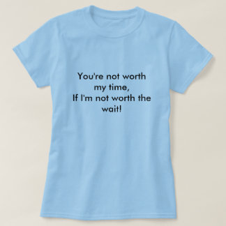 T-shirt Vous n'êtes pas en valeur mon temps, si je ne suis