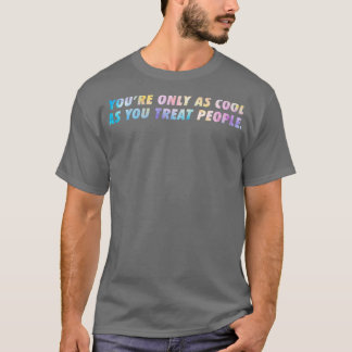 T-shirt Vous N'Êtes Que Aussi Joli Que Vous Traitez Les Ge