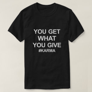 T-SHIRT VOUS OBTENEZ CE QUE VOUS DONNEZ #KARMA