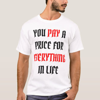 T-shirt vous payez le prix de tout dans la vie