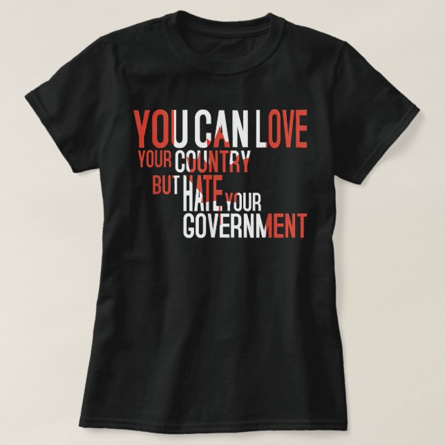 T-shirt Vous pouvez aimer votre pays mais haïr votre gouve (Design devant)