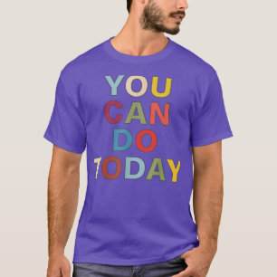 T-shirt Vous pouvez faire aujourd'hui Motivation et Inspir