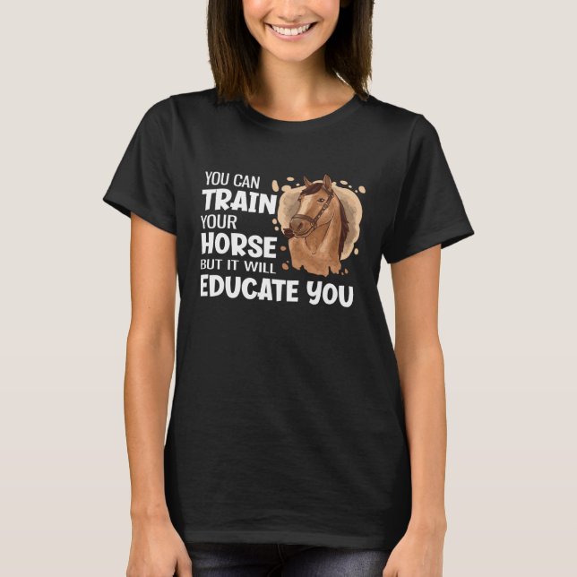 T-shirt Vous Pouvez Former Votre Cheval, Mais Il Vous Éduq (Devant)