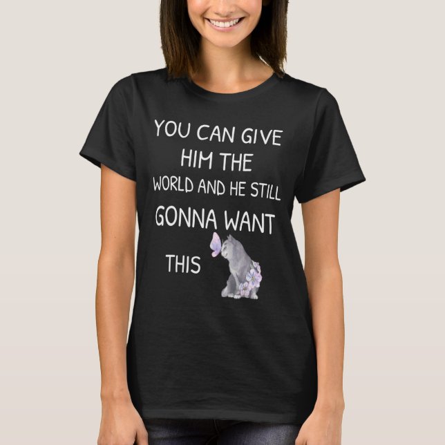 T-shirt Vous Pouvez Lui Donner Le Monde Et Il Va Toujours  (Devant)