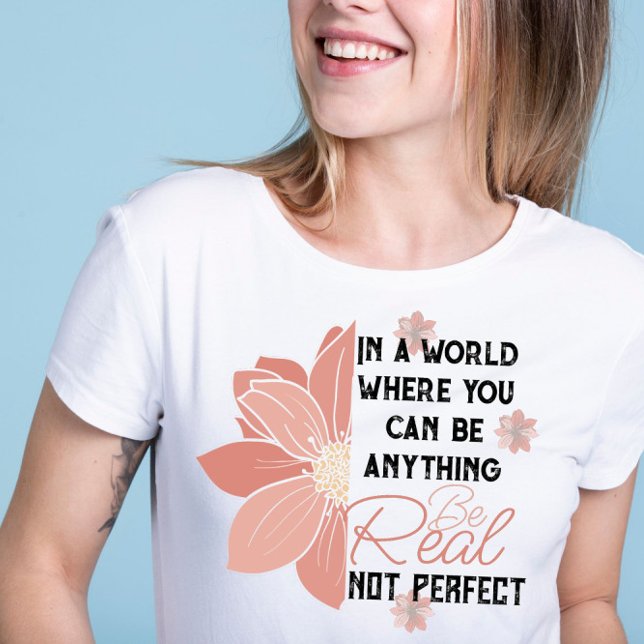 T-shirt vous pouvez n'importe quoi vrai pas parfait fleur  (Créateur téléchargé)