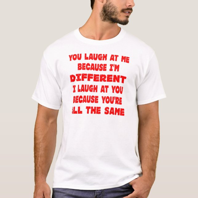 T-shirt Vous riez de moi puisque je suis différent je ris (Devant)