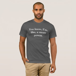 T-shirt Vous savez, je suis, comme, une personne futée. -