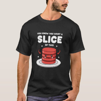 T-shirt Vous savez que vous voulez une tranche de cette ta