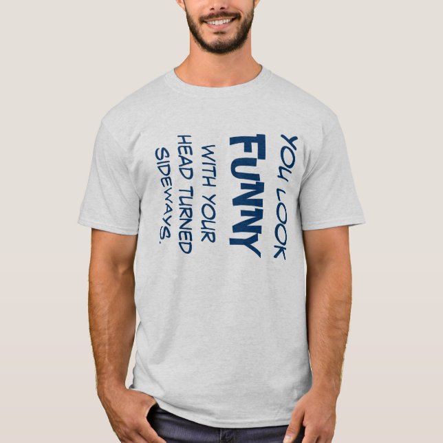 T-shirt Vous semblez drôles avec votre tête tournée (Devant)