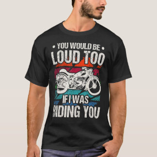 T-shirt Vous seriez bruyant aussi moto
