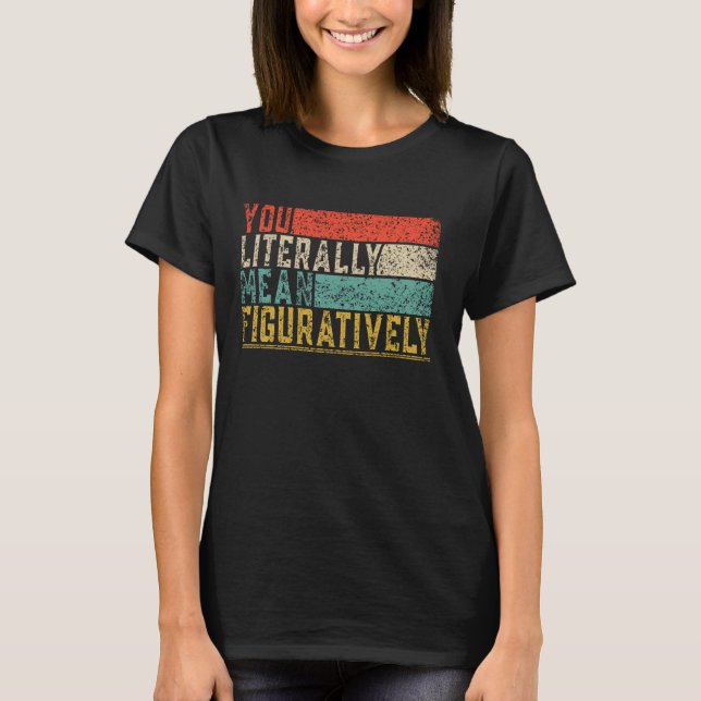 T-shirt Vous Signifiez Littéralement Classe Figurative Ens (Devant)