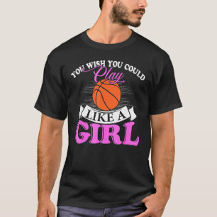 T-shirt Vous Souhaiteriez Jouer Comme Une Fille Basket-Bal