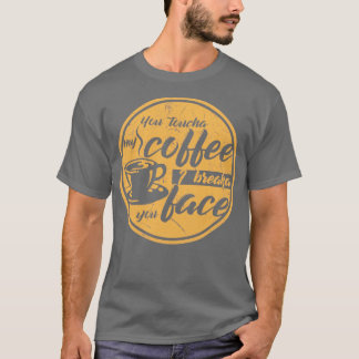 T-shirt Vous touchez mon café je vous casse la face