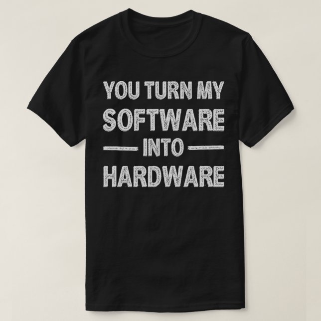 T-shirt Vous Transformez Mon Logiciel En Matériel (Design devant)