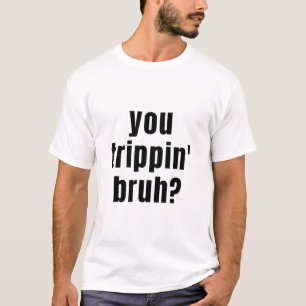 T-shirt Vous Trippin Bruh ? T-