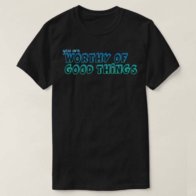 T-shirt Vous valez la peine de bonnes choses Citations de  (Design devant)