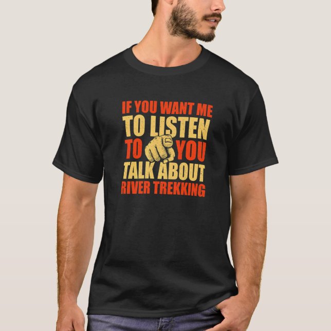 T-shirt Vous Voulez Que J'Écoute Parler De River Trekking (Devant)